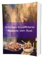 Grillideen für raffinierte Rezepte vom Rost